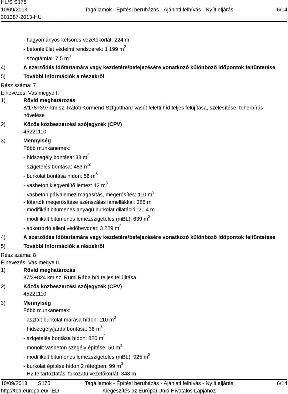 kiegyenlítő lemez: 13 m 3 - vasbeton pályalemez magasítás, megerősítés: 110 m 3 - főtartók megerősítése szénszálas lamellákkal: 388 m - modifikált bitumenes anyagú burkolat dilatáció: 21,4 m -