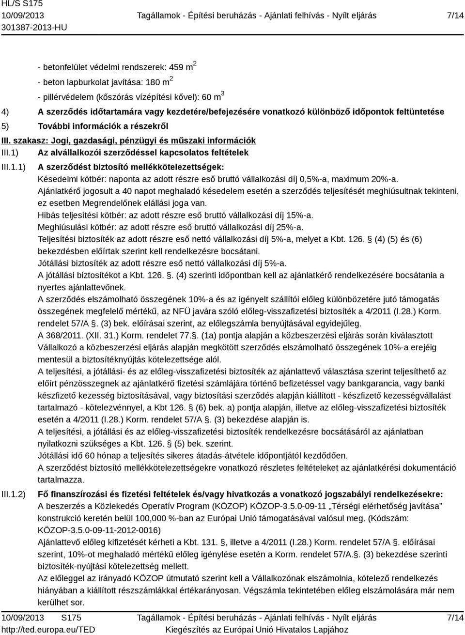 Az alvállalkozói szerződéssel kapcsolatos feltételek III.1.1) III.1.2) A szerződést biztosító mellékkötelezettségek: Késedelmi kötbér: naponta az adott részre eső bruttó vállalkozási díj 0,5%-a, maximum 20%-a.