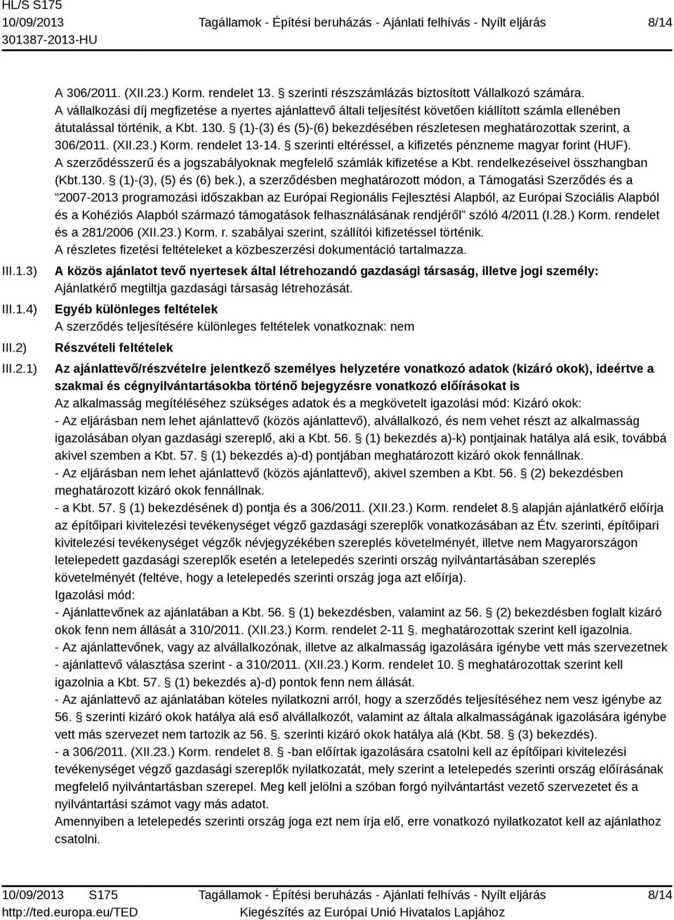 (1)-(3) és (5)-(6) bekezdésében részletesen meghatározottak szerint, a 306/2011. (XII.23.) Korm. rendelet 13-14. szerinti eltéréssel, a kifizetés pénzneme magyar forint (HUF).