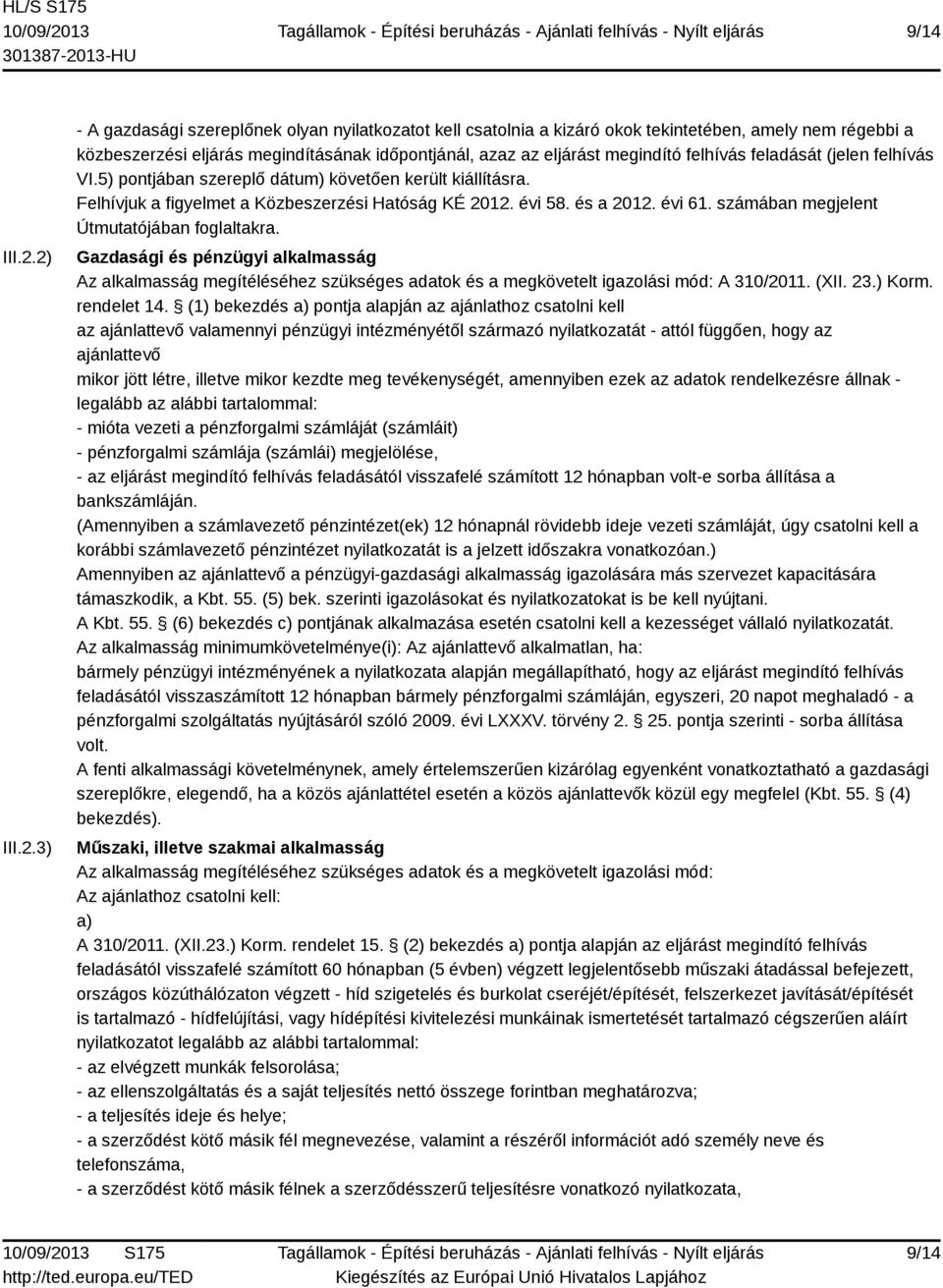 felhívás feladását (jelen felhívás VI.5) pontjában szereplő dátum) követően került kiállításra. Felhívjuk a figyelmet a Közbeszerzési Hatóság KÉ 2012. évi 58. és a 2012. évi 61.