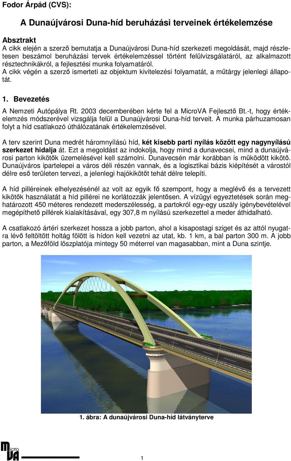 A cikk végén a szerz ismerteti az objektum kivitelezési folyamatát, a m tárgy jelenlegi állapotát. 1. Bevezetés A Nemzeti Autópálya Rt. 2003 decemberében kérte fel a MicroVA Fejleszt Bt.