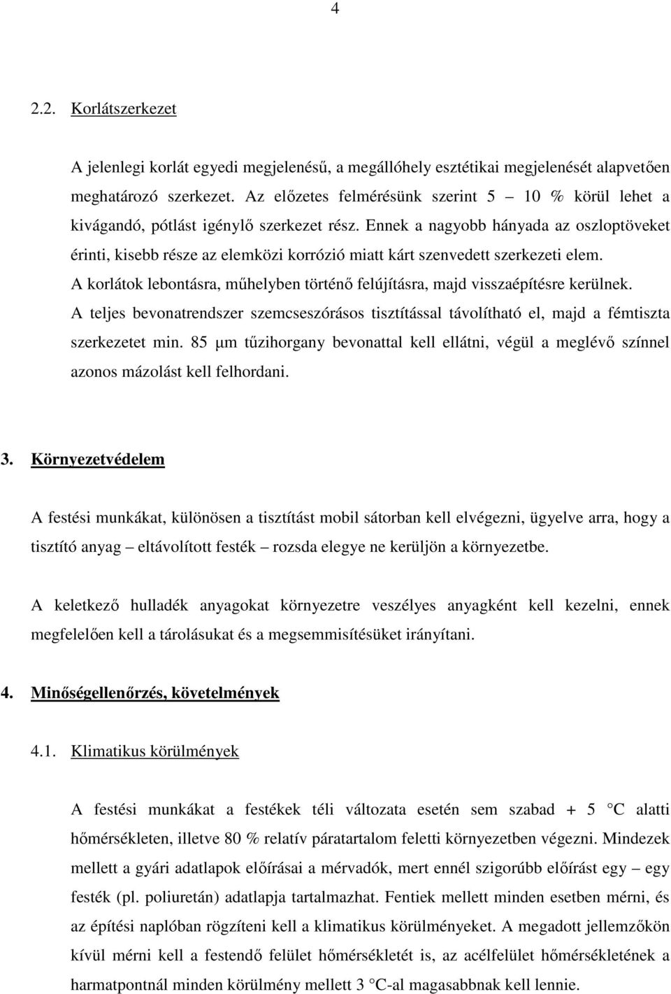 Ennek a nagyobb hányada az oszloptöveket érinti, kisebb része az elemközi korrózió miatt kárt szenvedett szerkezeti elem.