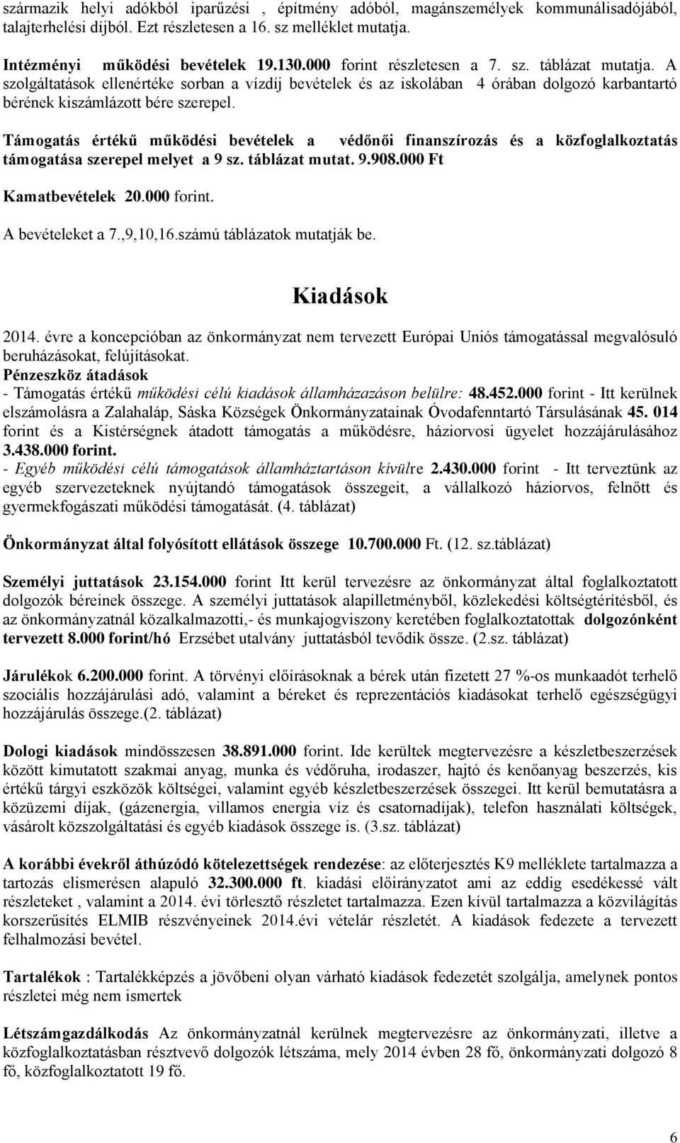Támogatás értékű működési bevételek a védőnői finanszírozás és a közfoglalkoztatás támogatása szerepel melyet a 9 sz. táblázat mutat. 9.908.000 Ft Kamatbevételek 20.000 forint. A bevételeket a 7.