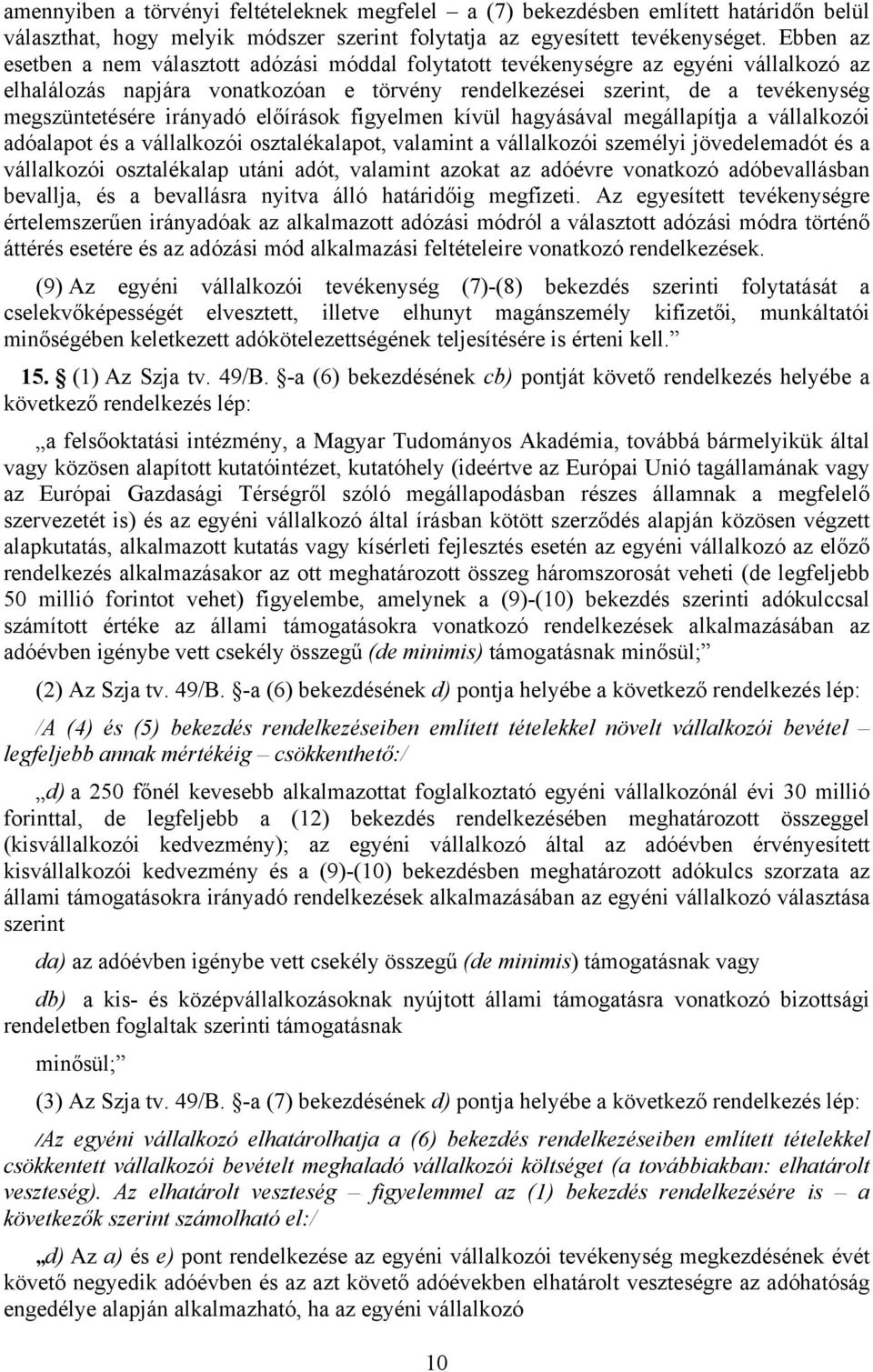 irányadó előírások figyelmen kívül hagyásával megállapítja a vállalkozói adóalapot és a vállalkozói osztalékalapot, valamint a vállalkozói személyi jövedelemadót és a vállalkozói osztalékalap utáni