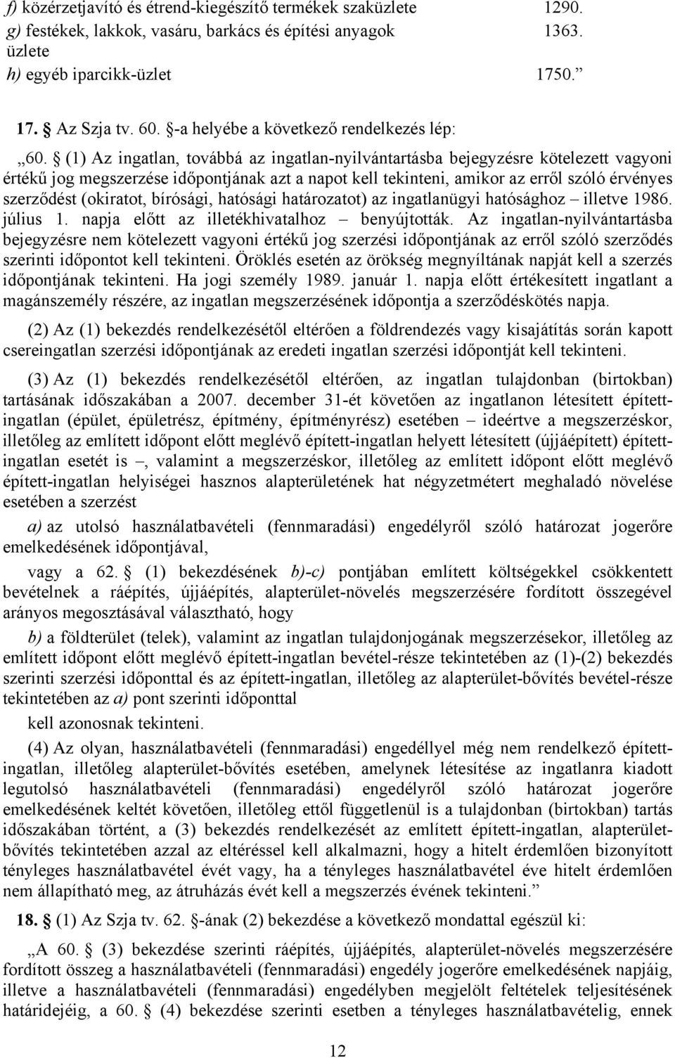 (1) Az ingatlan, továbbá az ingatlan-nyilvántartásba bejegyzésre kötelezett vagyoni értékű jog megszerzése időpontjának azt a napot kell tekinteni, amikor az erről szóló érvényes szerződést