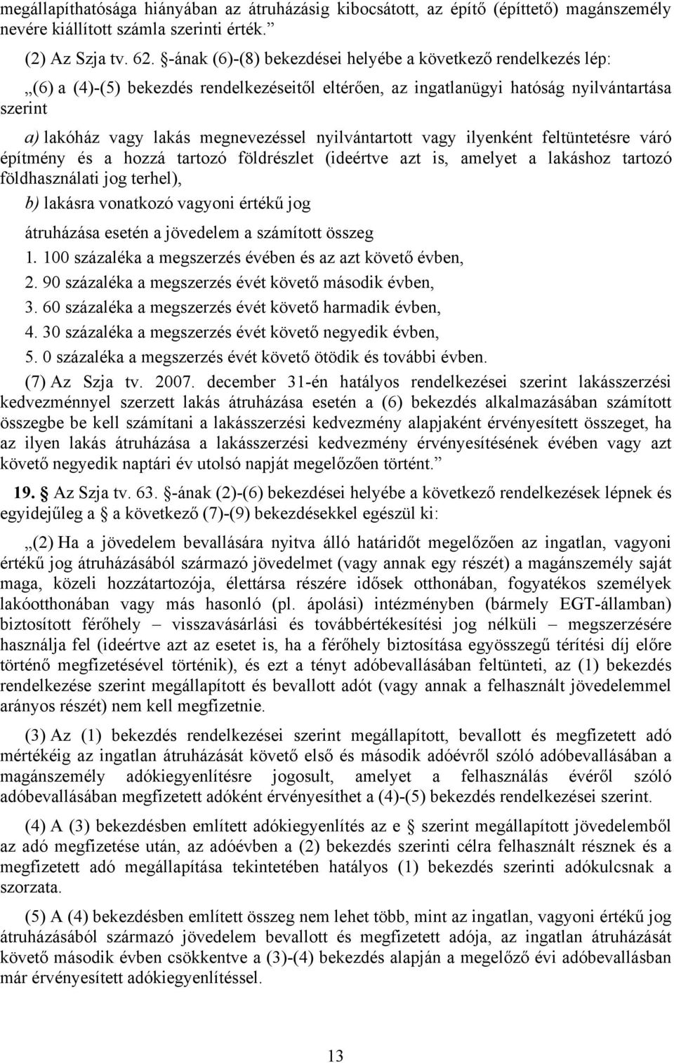 nyilvántartott vagy ilyenként feltüntetésre váró építmény és a hozzá tartozó földrészlet (ideértve azt is, amelyet a lakáshoz tartozó földhasználati jog terhel), b) lakásra vonatkozó vagyoni értékű