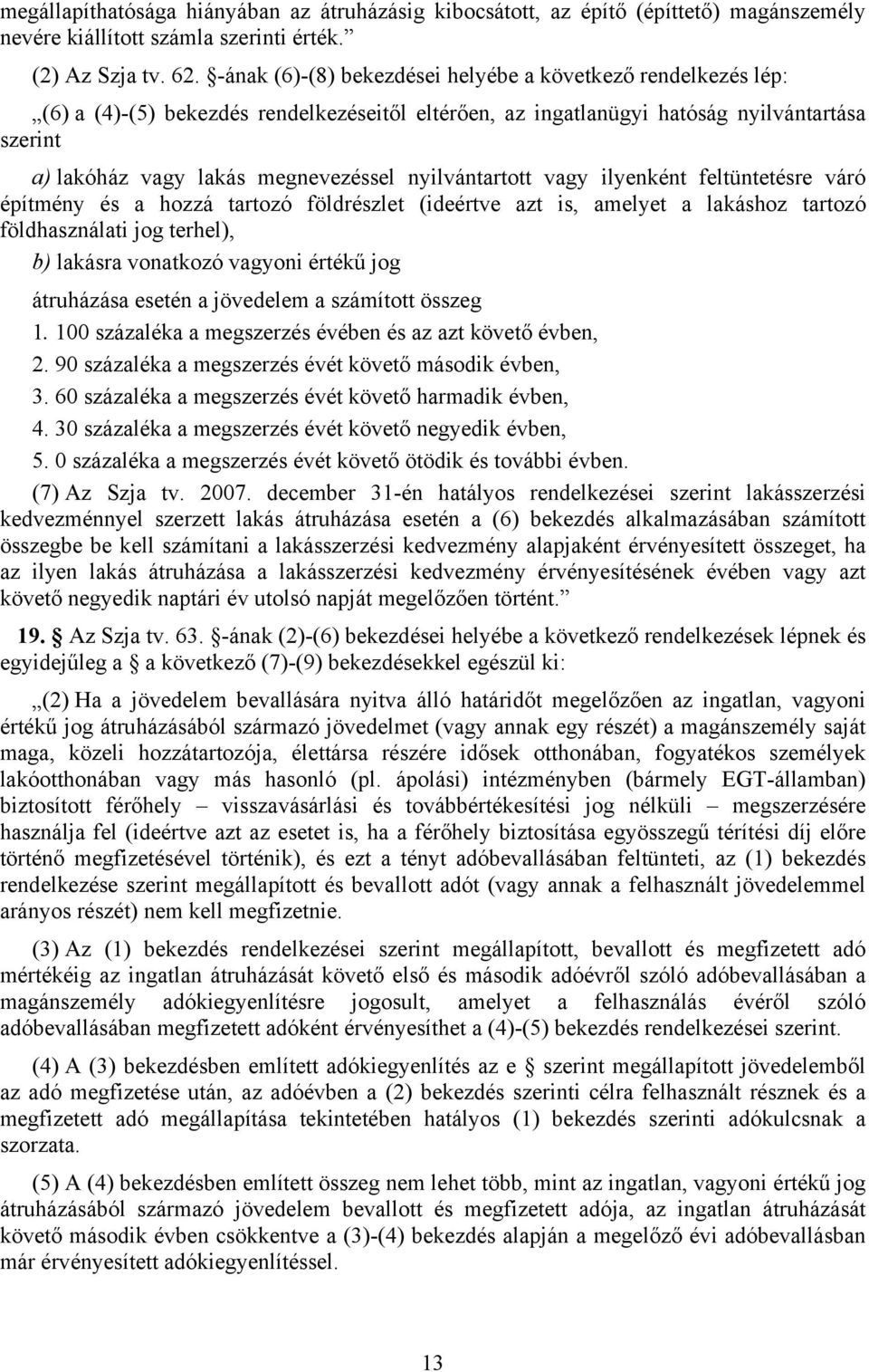 nyilvántartott vagy ilyenként feltüntetésre váró építmény és a hozzá tartozó földrészlet (ideértve azt is, amelyet a lakáshoz tartozó földhasználati jog terhel), b) lakásra vonatkozó vagyoni értékű