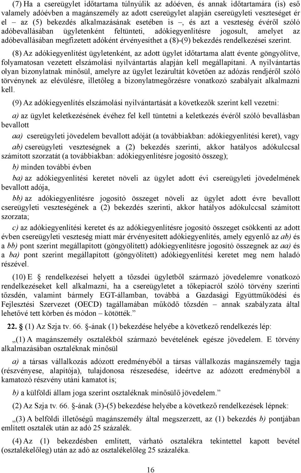 bekezdés rendelkezései szerint. (8) Az adókiegyenlítést ügyletenként, az adott ügylet időtartama alatt évente göngyölítve, folyamatosan vezetett elszámolási nyilvántartás alapján kell megállapítani.