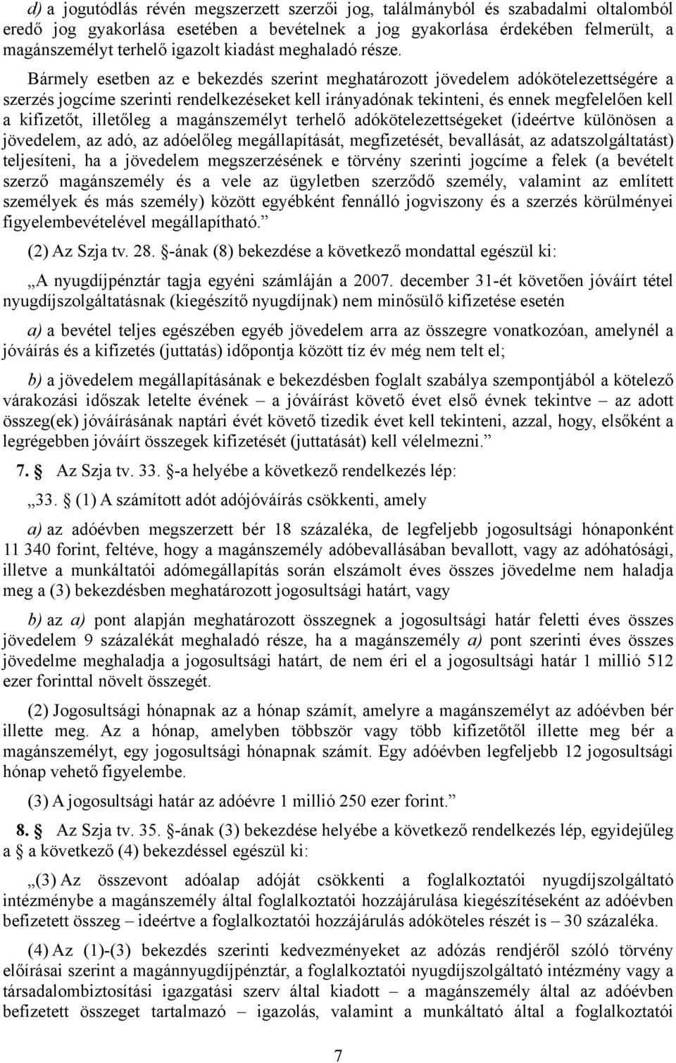 Bármely esetben az e bekezdés szerint meghatározott jövedelem adókötelezettségére a szerzés jogcíme szerinti rendelkezéseket kell irányadónak tekinteni, és ennek megfelelően kell a kifizetőt,