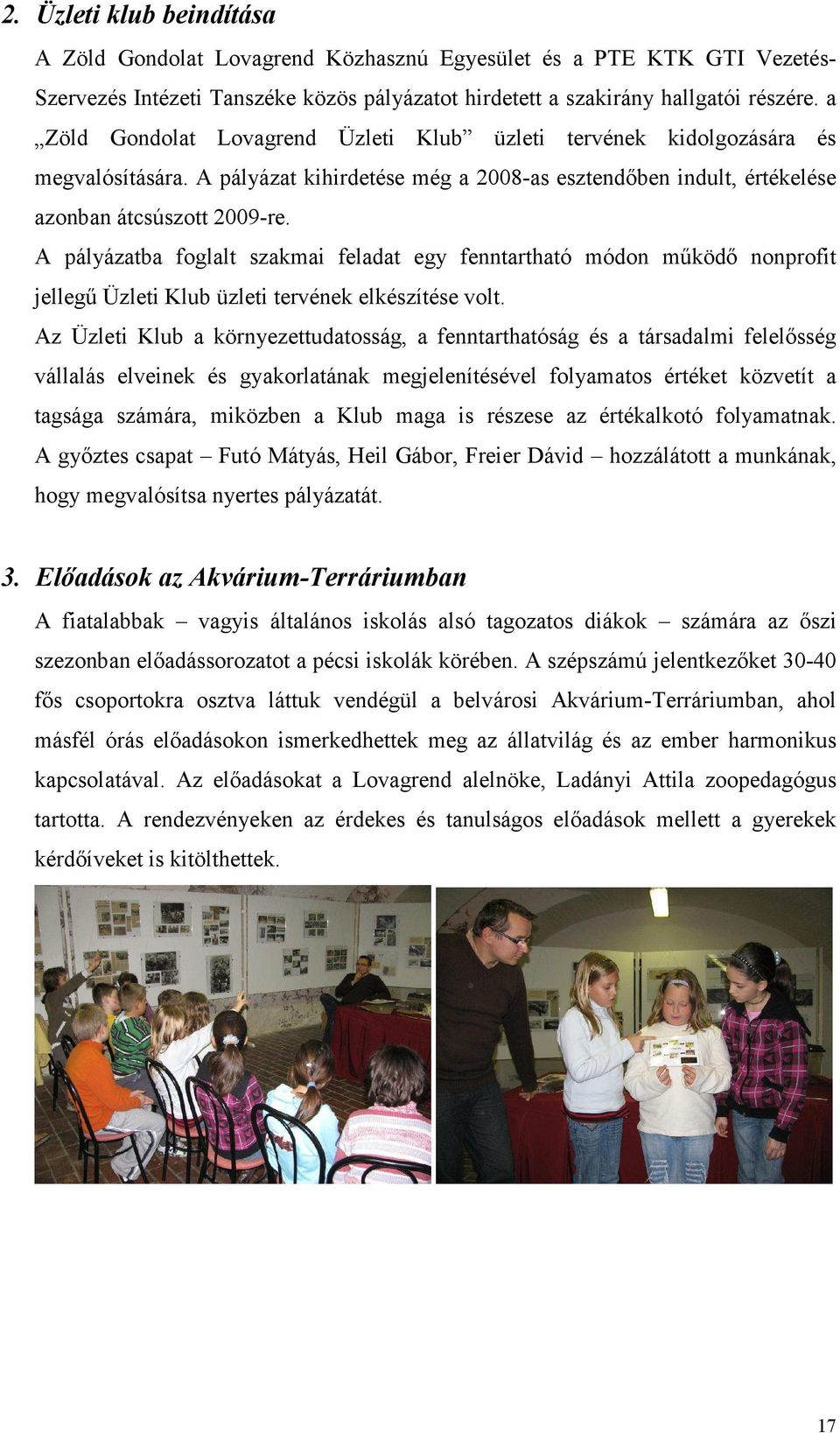 A pályázatba foglalt szakmai feladat egy fenntartható módon működő nonprofit jellegű Üzleti Klub üzleti tervének elkészítése volt.