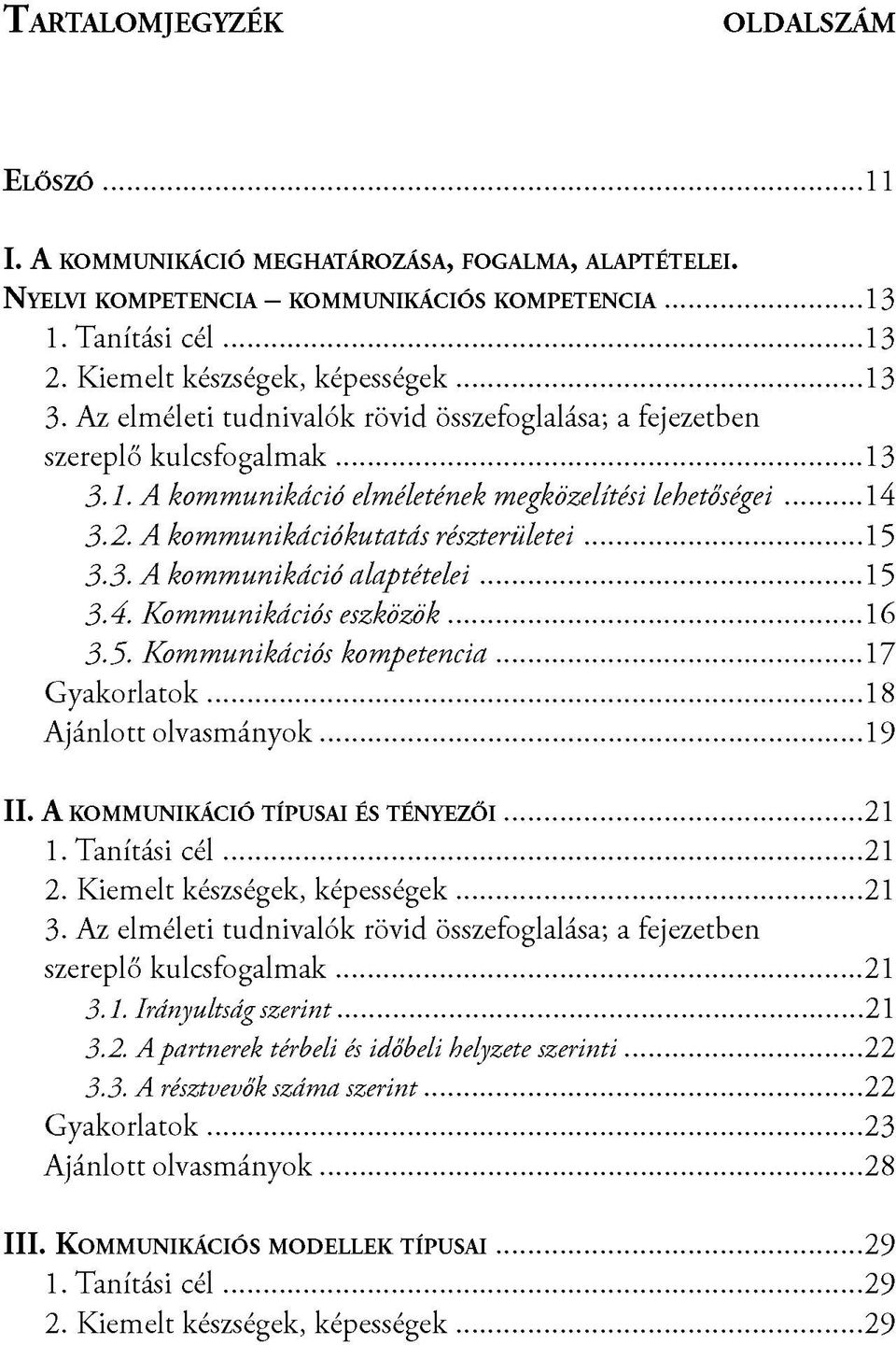 .. 15 3.4. Kommunikációs eszközök... 16 3.5. Kommunikációs kompetencia...17 G yakorlatok... 18 A jánlott olvasm ányok...19 II. A kom m unikáció típusai és té n y e z ő i...21 1. Tanítási c é l...21 2.