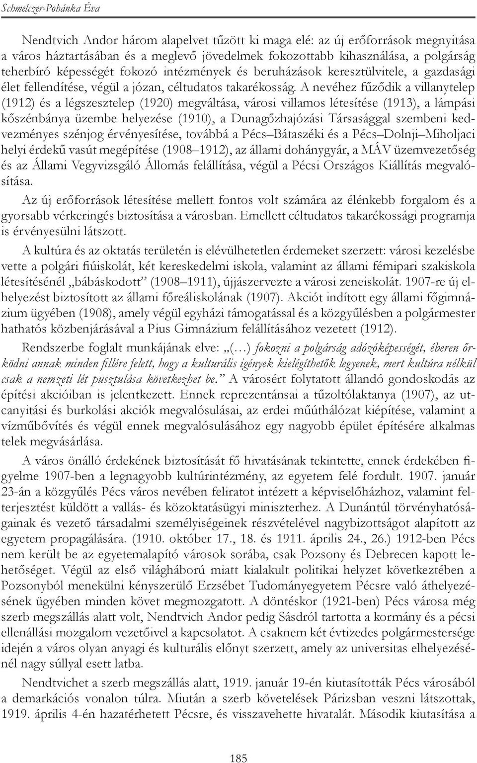 A nevéhez fűződik a villanytelep (1912) és a légszesztelep (1920) megváltása, városi villamos létesítése (1913), a lámpási kőszénbánya üzembe helyezése (1910), a Dunagőzhajózási Társasággal szembeni