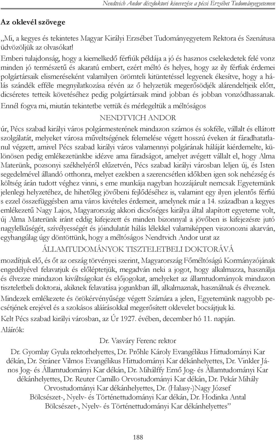 Emberi tulajdonság, hogy a kiemelkedő férfiúk példája a jó és hasznos cselekedetek felé vonz minden jó természetű és akaratú embert, ezért méltó és helyes, hogy az ily férfiak érdemei polgártársaik