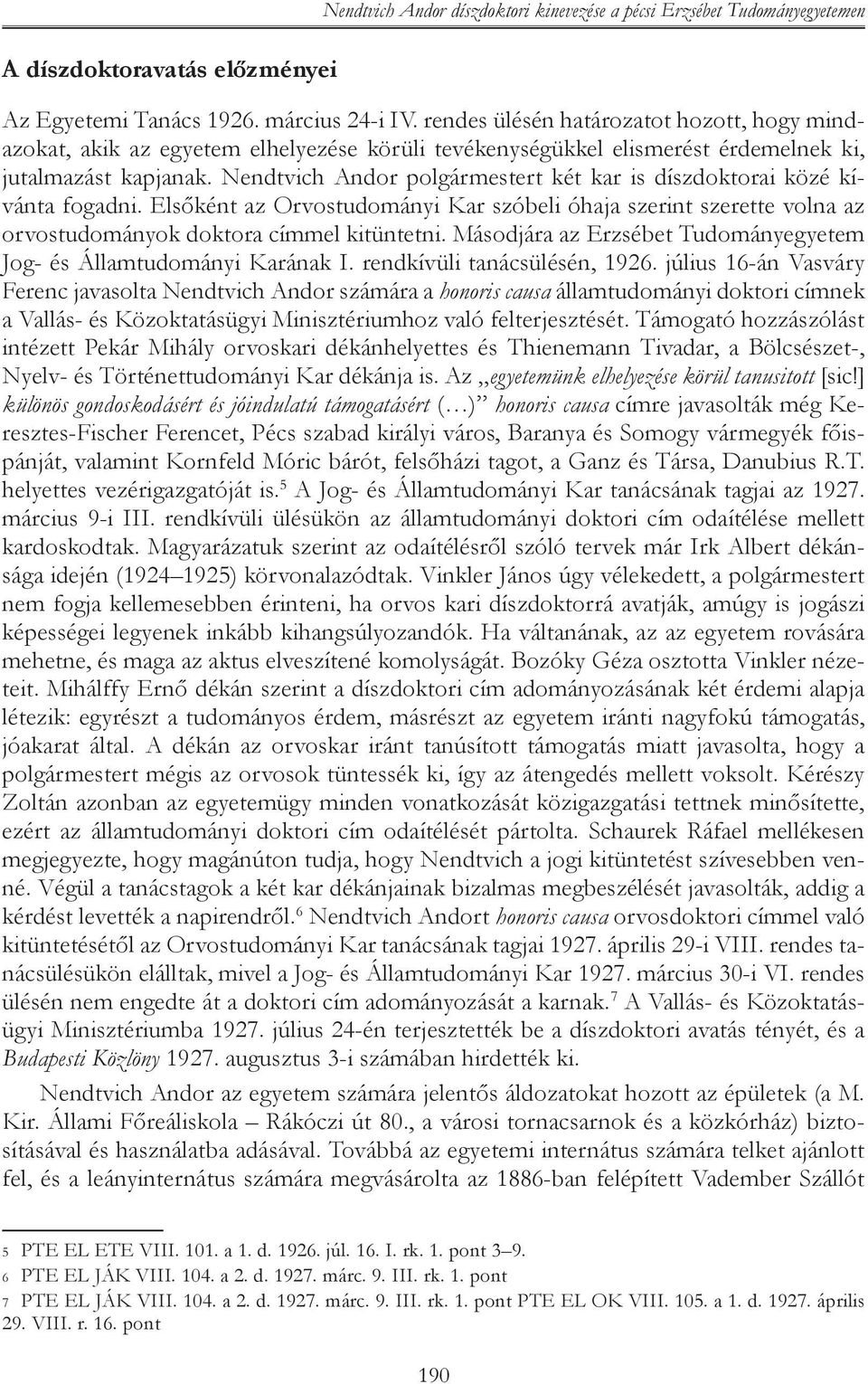 Nendtvich Andor polgármestert két kar is díszdoktorai közé kívánta fogadni. Elsőként az Orvostudományi Kar szóbeli óhaja szerint szerette volna az orvostudományok doktora címmel kitüntetni.