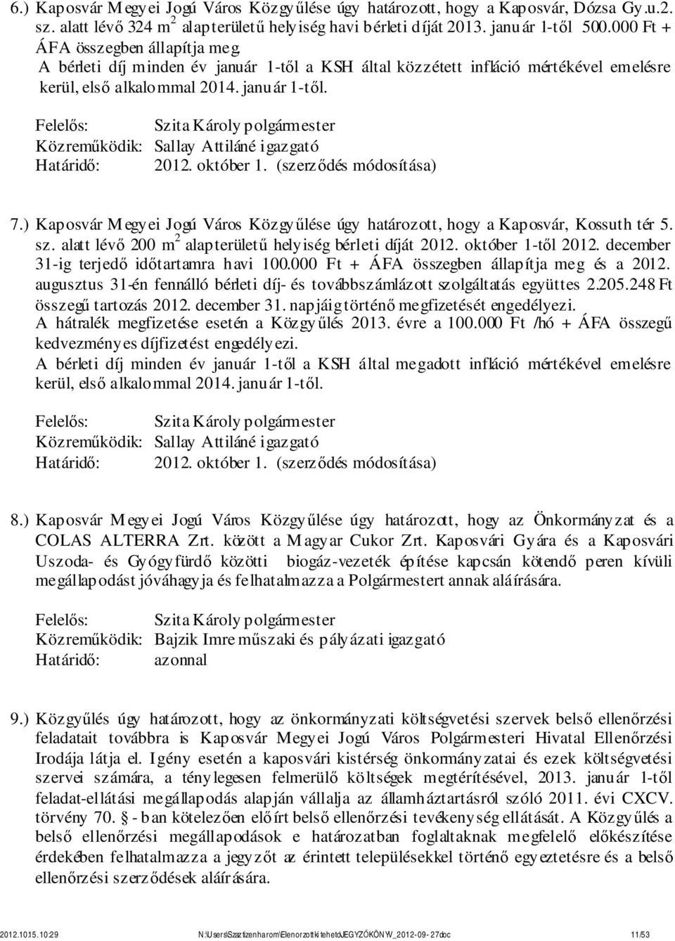 október 1. (szerződés módosítása) 7.) Kaposvár M egyei Jogú Város Közgyűlése úgy határozott, hogy a Kaposvár, Kossuth tér 5. sz. alatt lévő 200 m 2 alapterületű helyiség bérleti díját 2012.