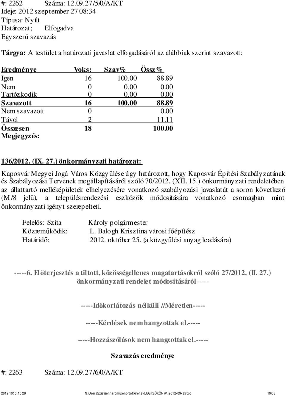 ) önkormányzati határozat: Kaposvár Megyei Jogú Város Közgyűlése úgy határozott, hogy Kaposvár Építési Szabályzatának és Szabályozási Tervének megállapításáról szóló 70/2012. (XII. 15.