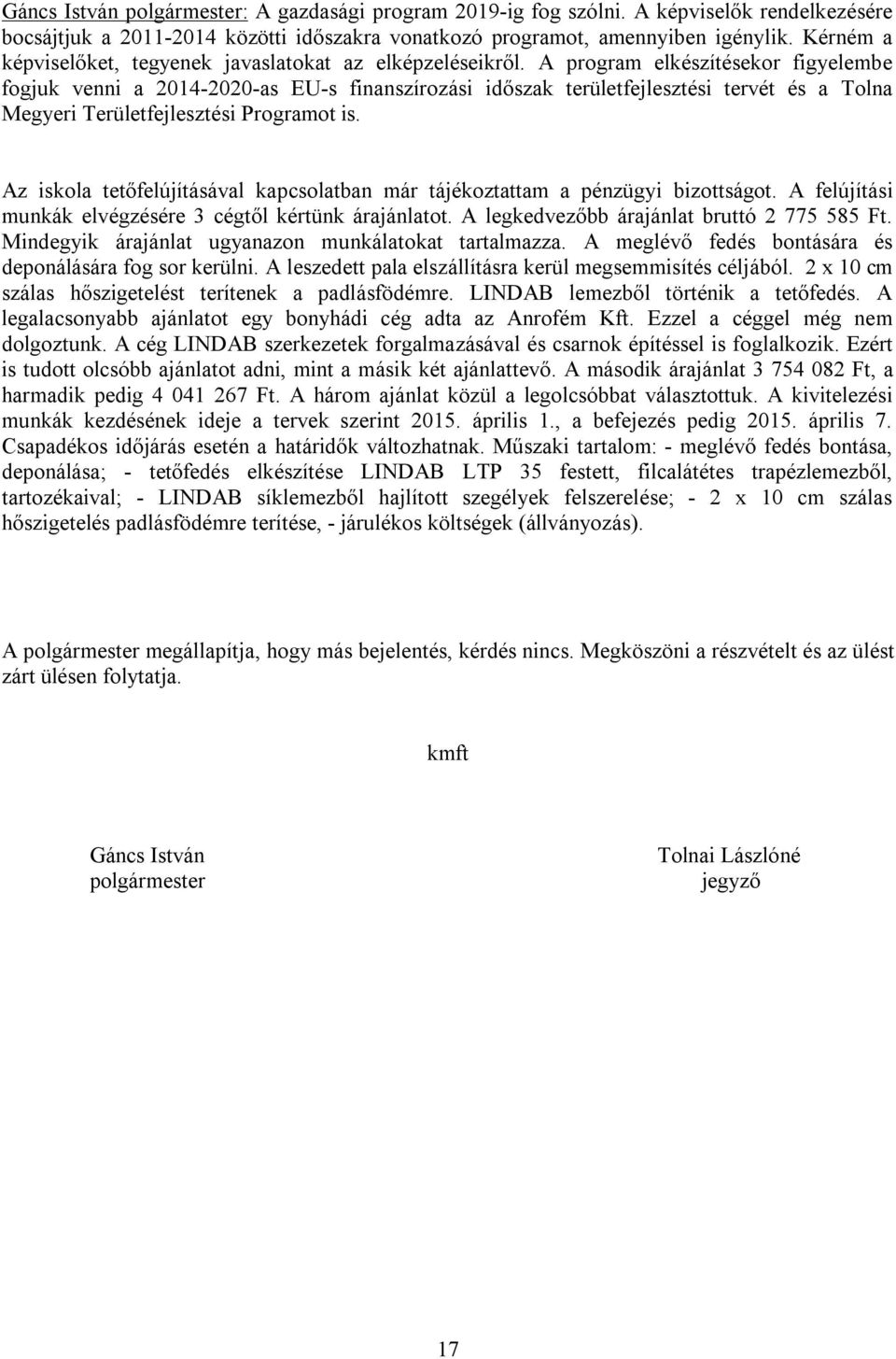 A program elkészítésekor figyelembe fogjuk venni a 2014-2020-as EU-s finanszírozási időszak területfejlesztési tervét és a Tolna Megyeri Területfejlesztési Programot is.