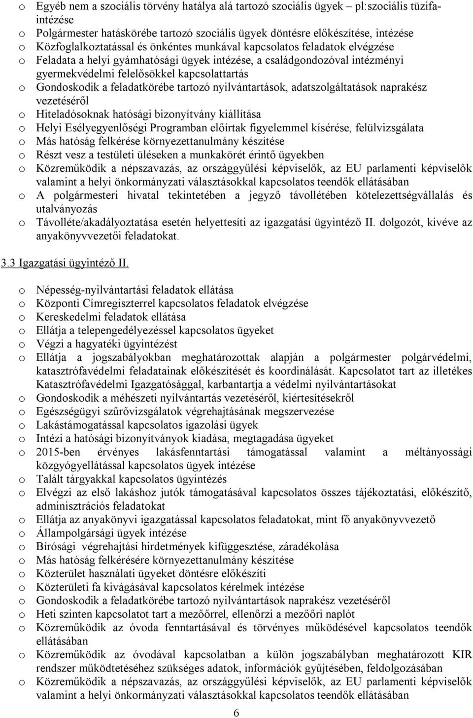 Gondoskodik a feladatkörébe tartozó nyilvántartások, adatszolgáltatások naprakész vezetéséről o Hiteladósoknak hatósági bizonyítvány kiállítása o Helyi Esélyegyenlőségi Programban előírtak