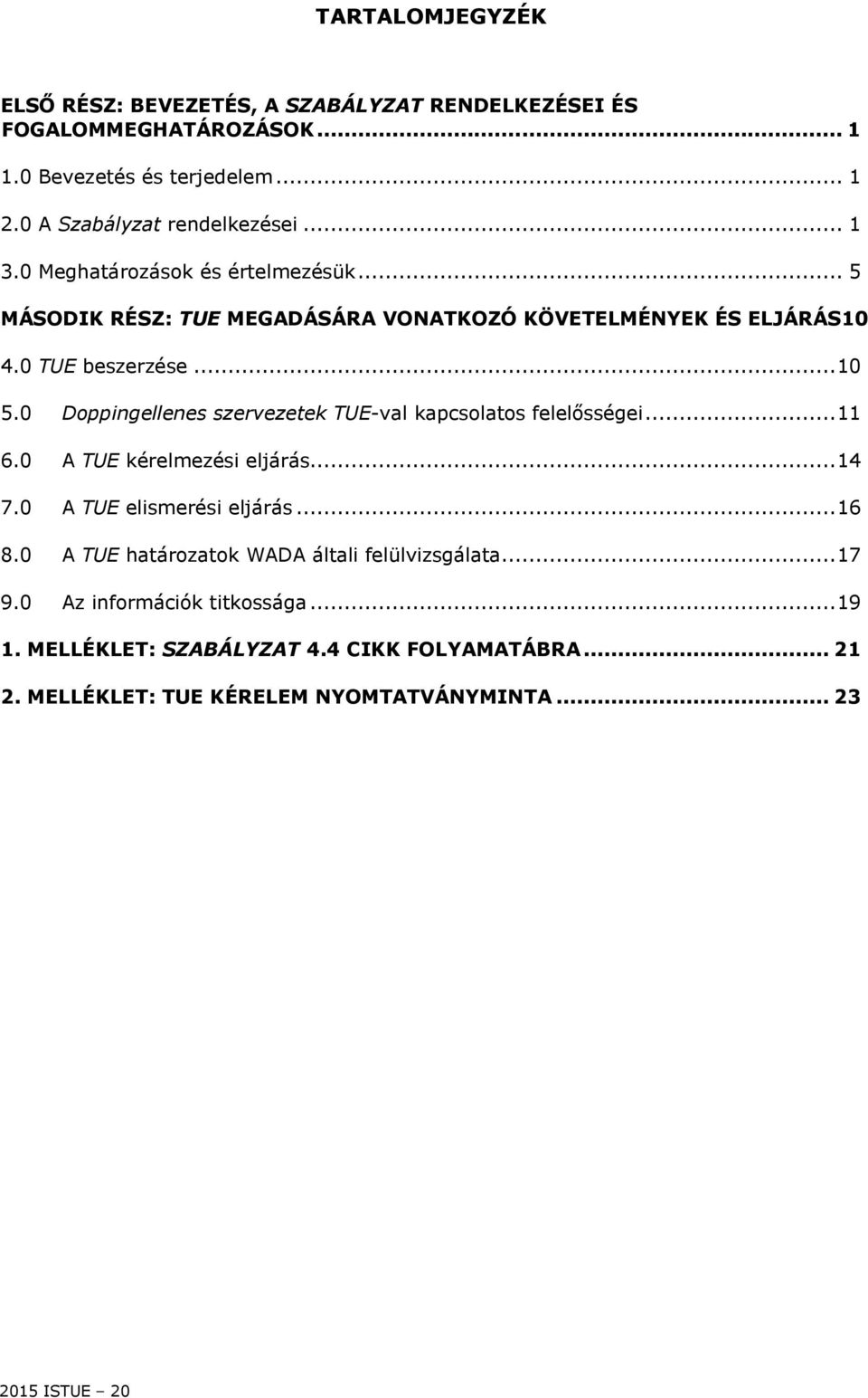 0 Doppingellenes szervezetek TUE-val kapcsolatos felelősségei... 11 6.0 A TUE kérelmezési eljárás... 14 7.0 A TUE elismerési eljárás... 16 8.