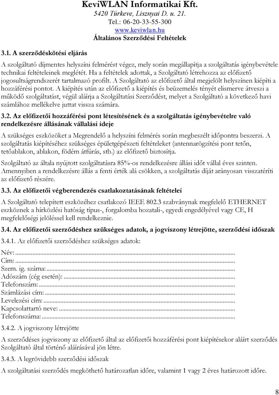 A kiépítés után az előfizető a kiépítés és beüzemelés tényét elismerve átveszi a működő szolgáltatást, végül aláírja a Szolgáltatási Szerződést, melyet a Szolgáltató a következő havi számlához