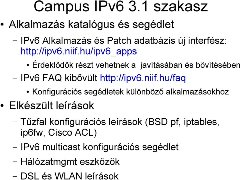 hu/ipv6_apps Érdeklődők részt vehetnek a javításában és bővítésében IPv6 FAQ kibővült http://ipv6.niif.