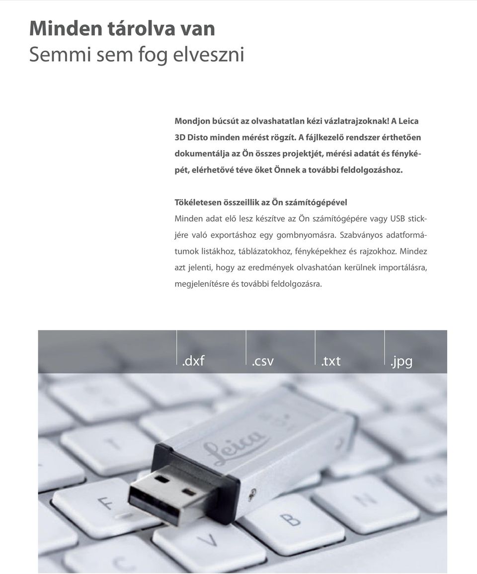Tökéletesen összeillik az Ön számítógépével Minden adat elő lesz készítve az Ön számítógépére vagy USB stickjére való exportáshoz egy gombnyomásra.