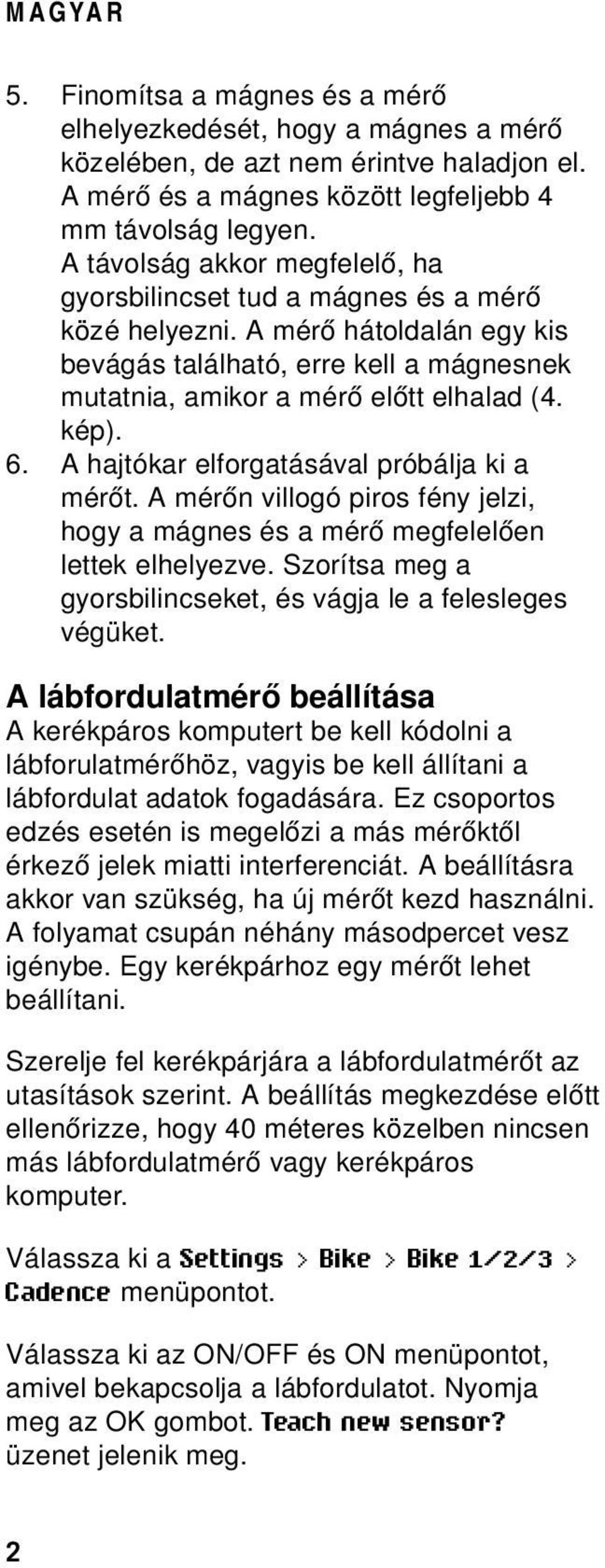 6. A hajtókar elforgatásával próbálja ki a mérőt. A mérőn villogó piros fény jelzi, hogy a mágnes és a mérő megfelelően lettek elhelyezve.