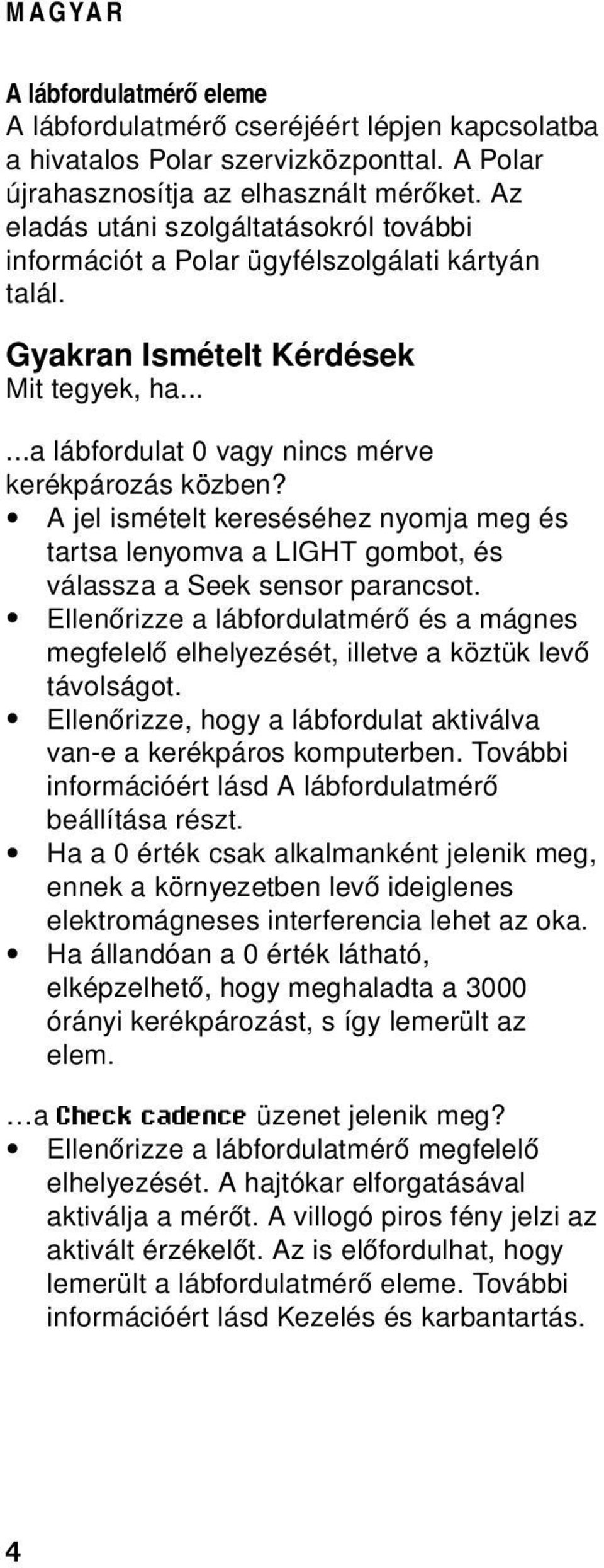 A jel ismételt kereséséhez nyomja meg és tartsa lenyomva a LIGHT gombot, és válassza a Seek sensor parancsot.