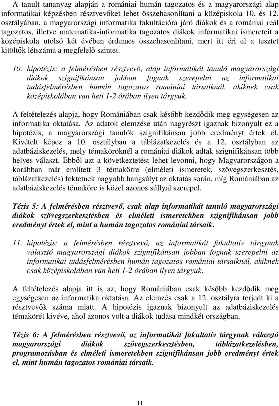 érdemes összehasonlítani, mert itt éri el a tesztet kitöltők létszáma a megfelelő szintet. 10.