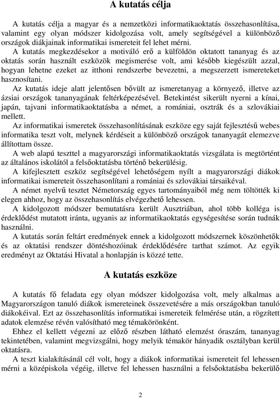 A kutatás megkezdésekor a motiváló erő a külföldön oktatott tananyag és az oktatás során használt eszközök megismerése volt, ami később kiegészült azzal, hogyan lehetne ezeket az itthoni rendszerbe