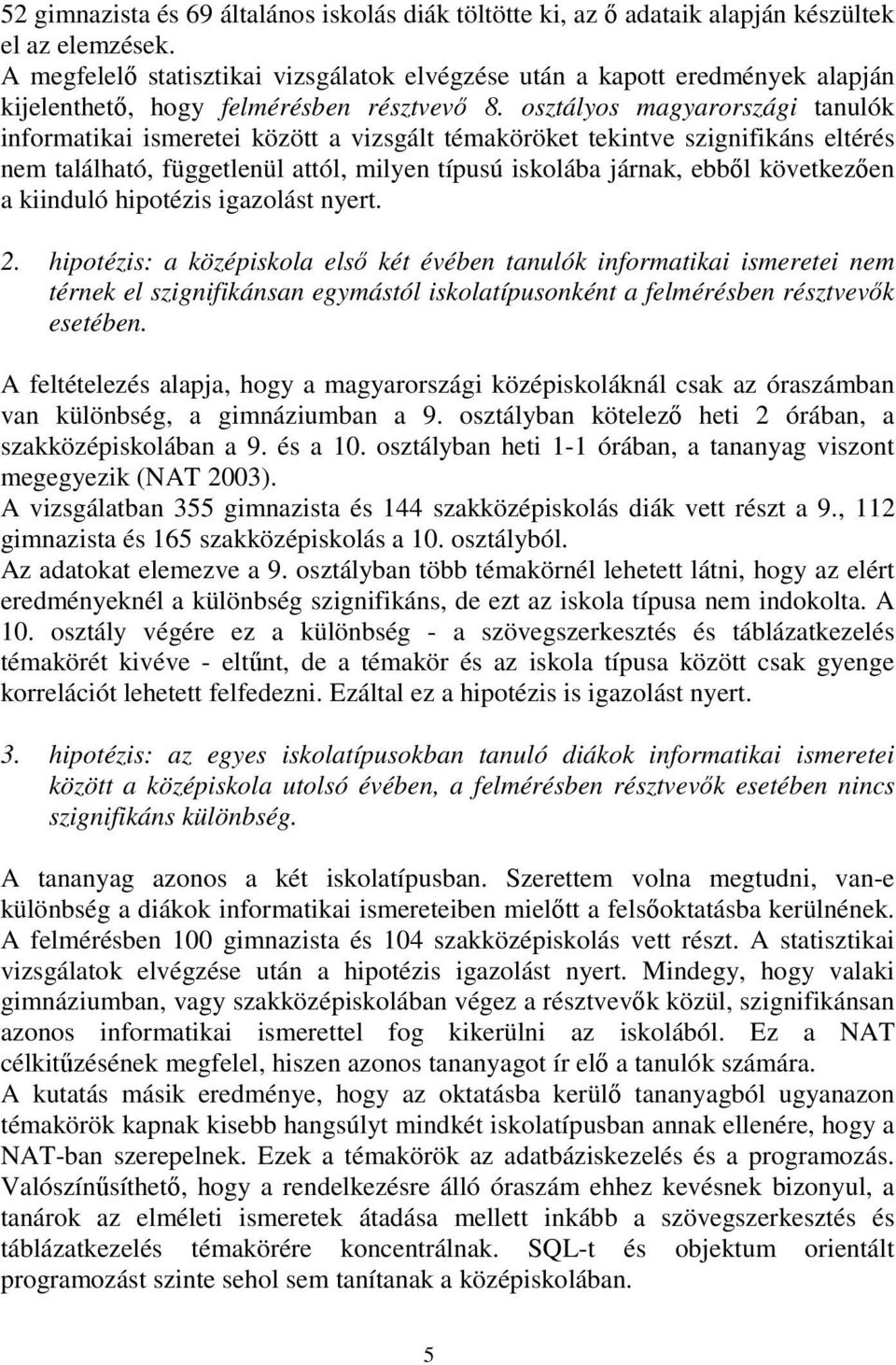 osztályos magyarországi tanulók informatikai ismeretei között a vizsgált témaköröket tekintve szignifikáns eltérés nem található, függetlenül attól, milyen típusú iskolába járnak, ebből következően a