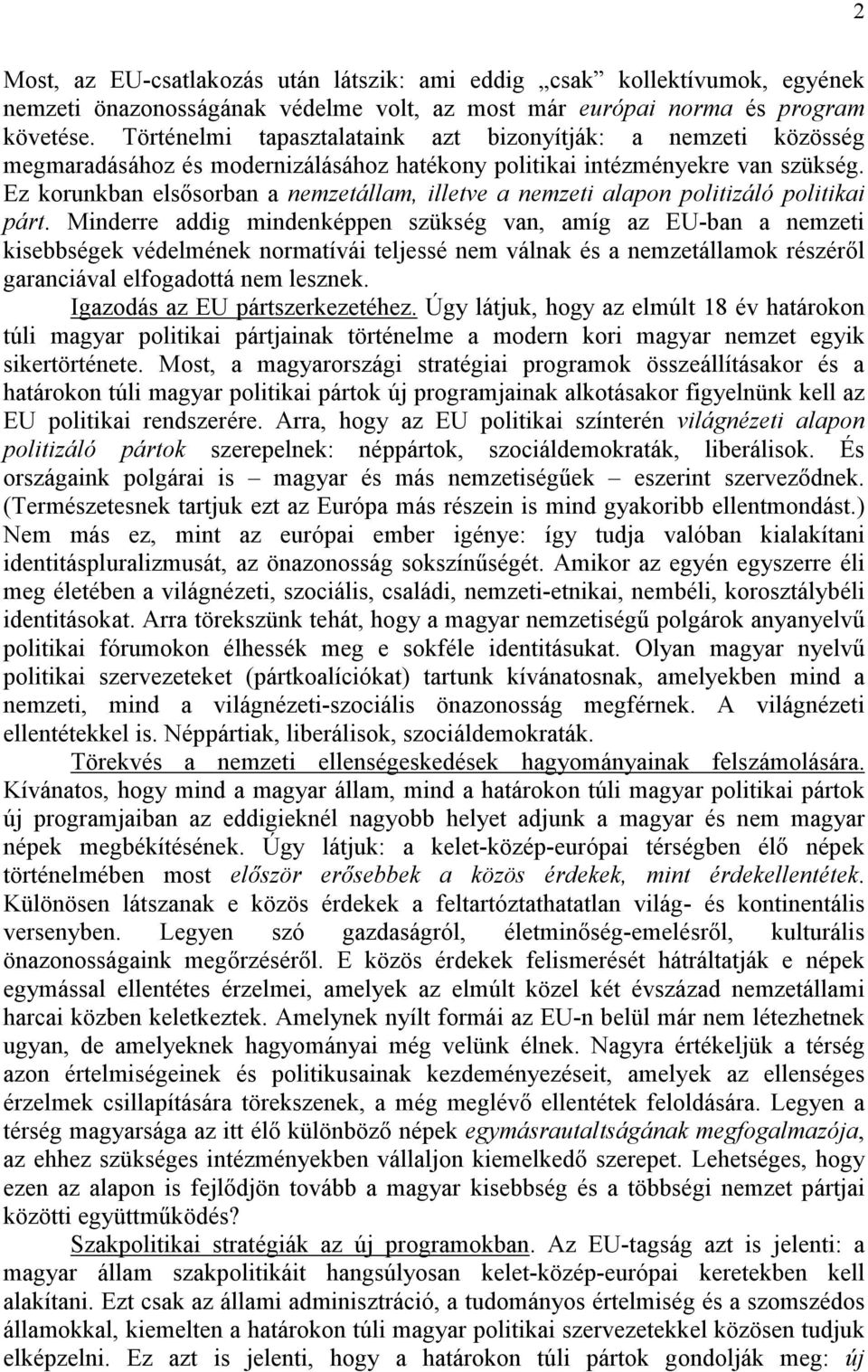 Ez korunkban elsősorban a nemzetállam, illetve a nemzeti alapon politizáló politikai párt.
