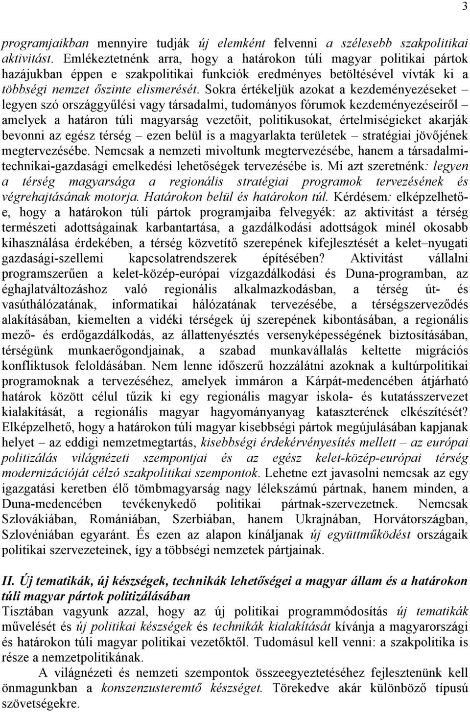 Sokra értékeljük azokat a kezdeményezéseket legyen szó országgyűlési vagy társadalmi, tudományos fórumok kezdeményezéseiről amelyek a határon túli magyarság vezetőit, politikusokat, értelmiségieket