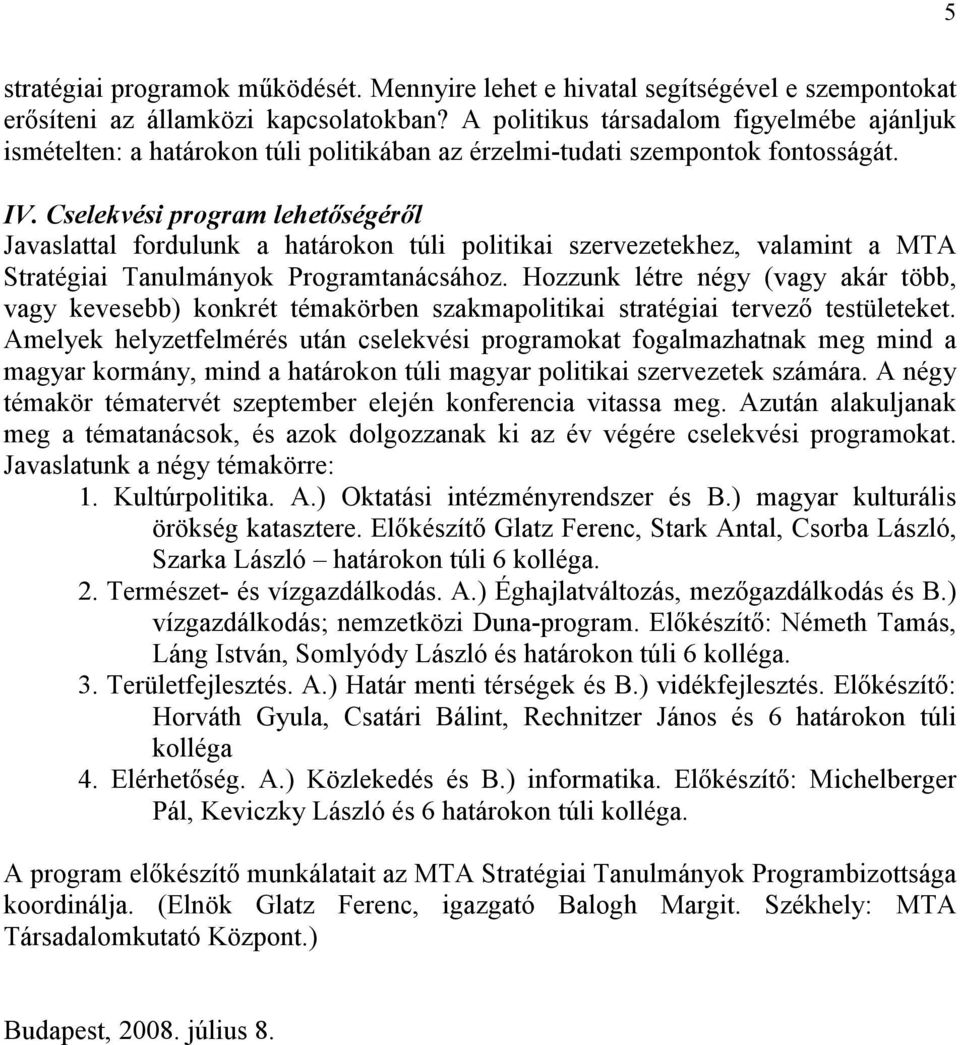 Cselekvési program lehetőségéről Javaslattal fordulunk a határokon túli politikai szervezetekhez, valamint a MTA Stratégiai Tanulmányok Programtanácsához.
