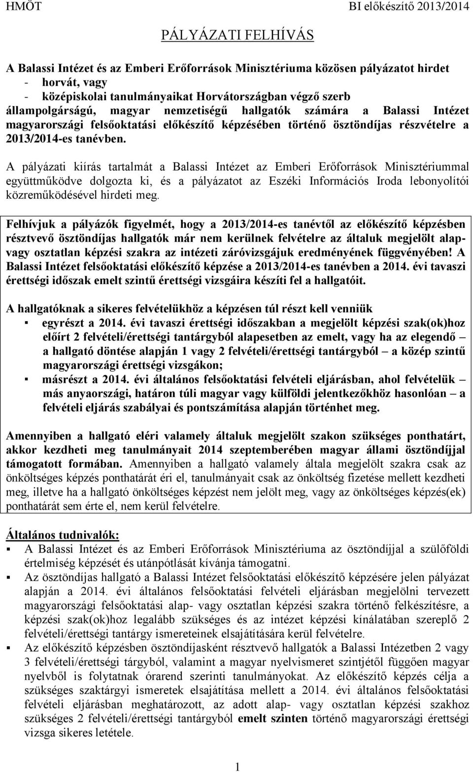 A pályázati kiírás tartalmát a Balassi Intézet az Emberi Erőforrások Minisztériummal együttműködve dolgozta ki, és a pályázatot az Eszéki Információs Iroda lebonyolítói közreműködésével hirdeti meg.