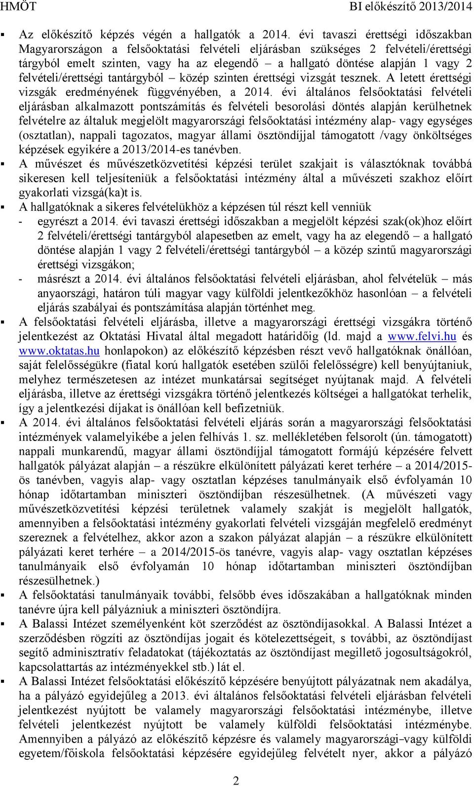 felvételi/érettségi tantárgyból közép érettségi vizsgát tesznek. A letett érettségi vizsgák eredményének függvényében, a 2014.