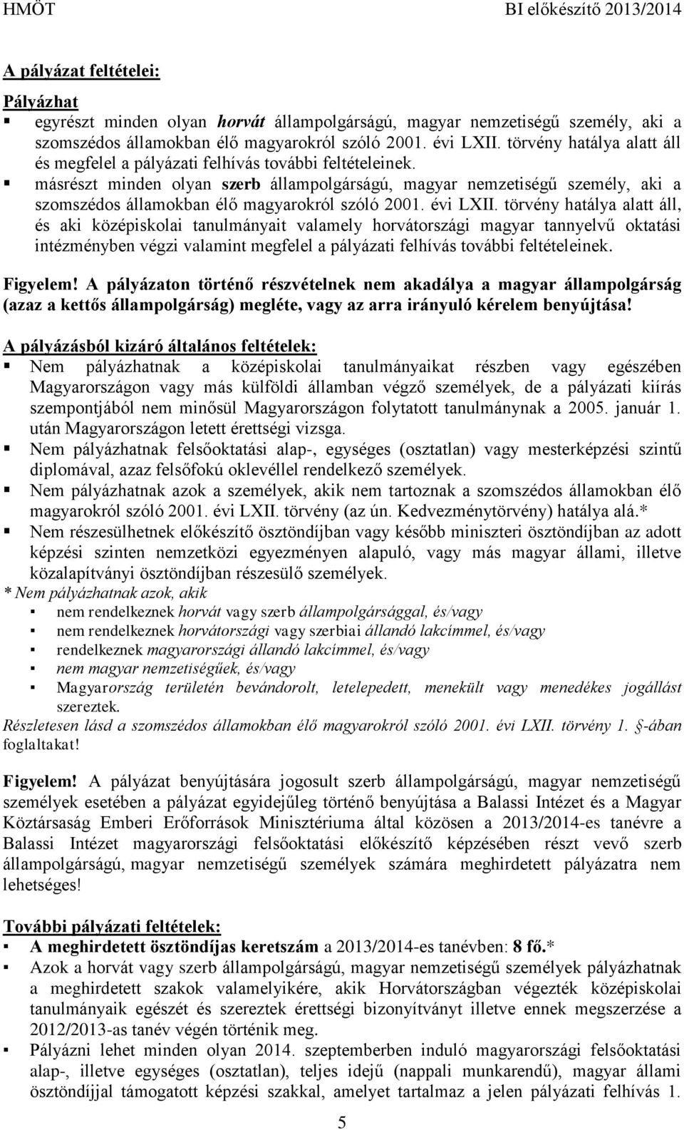 másrészt minden olyan szerb állampolgárságú, magyar nemzetiségű személy, aki a szomszédos államokban élő magyarokról szóló 2001. évi LXII.