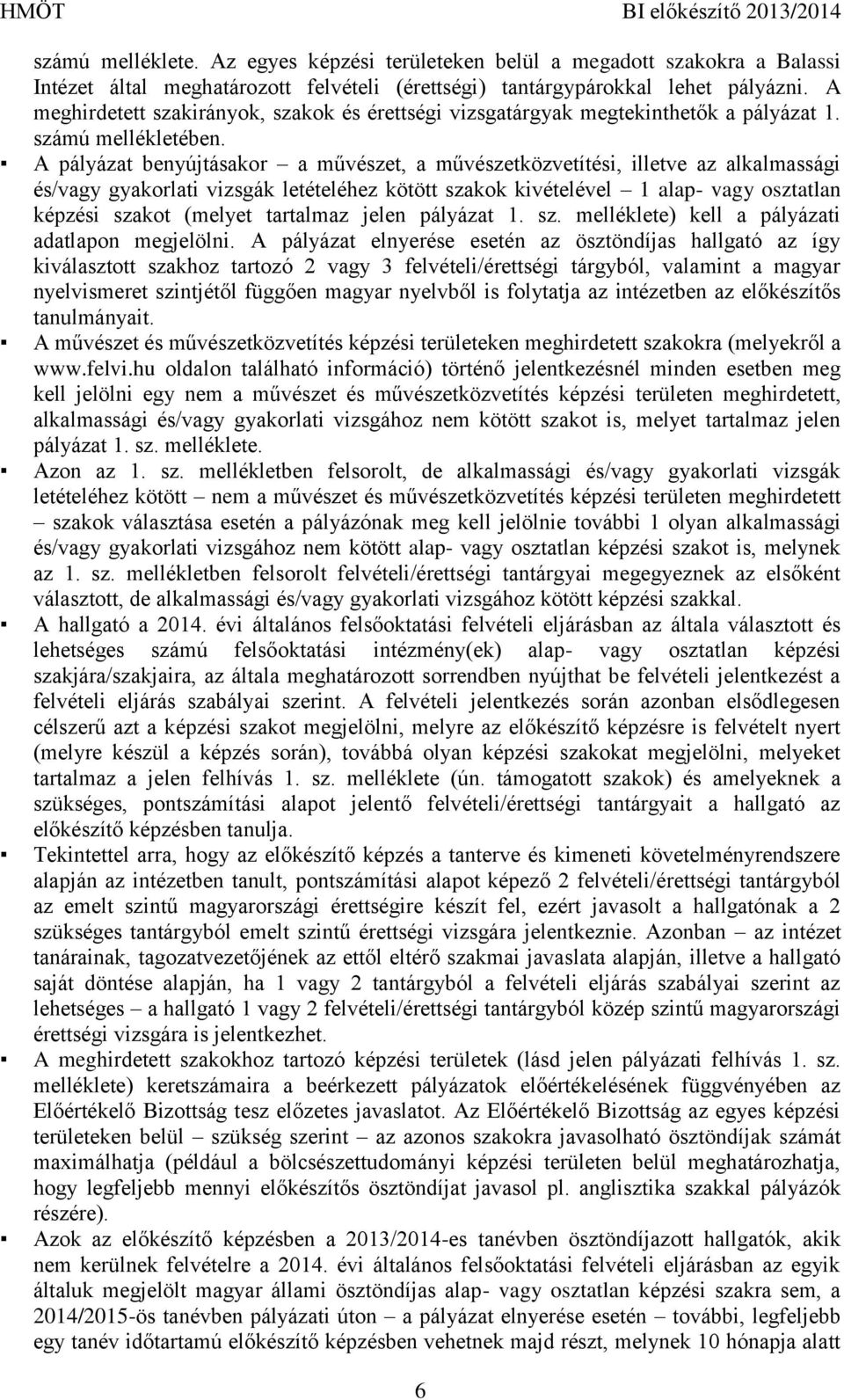 A pályázat benyújtásakor a művészet, a művészetközvetítési, illetve az alkalmassági és/vagy gyakorlati vizsgák letételéhez kötött szakok kivételével 1 alap- vagy osztatlan képzési szakot (melyet