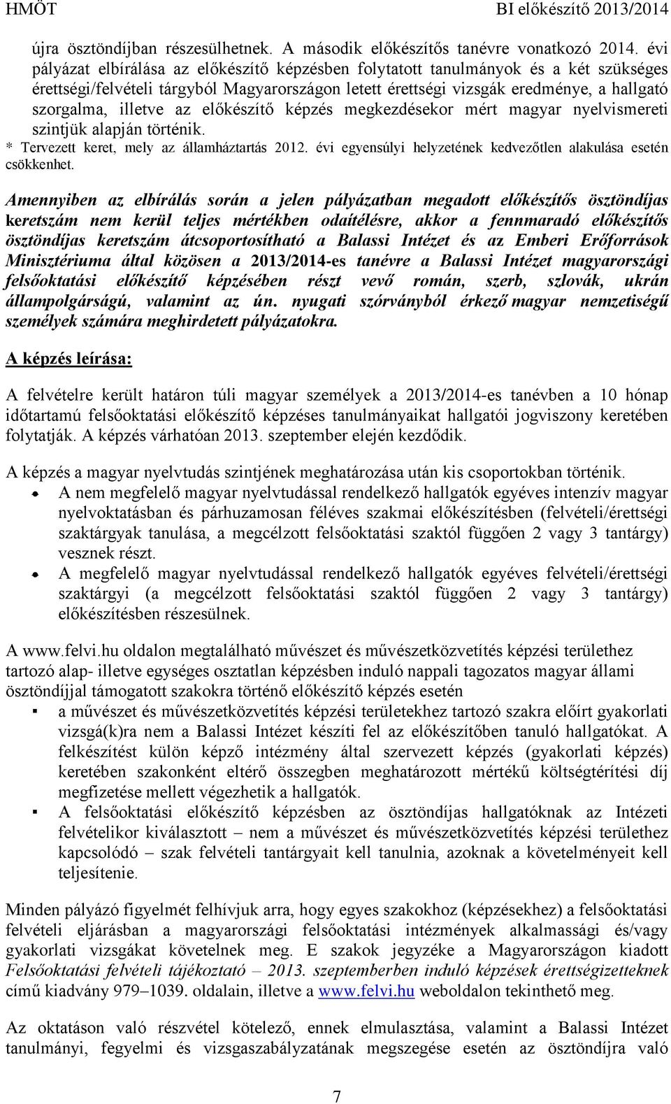 az előkészítő képzés megkezdésekor mért magyar nyelvismereti szintjük alapján történik. * Tervezett keret, mely az államháztartás 2012.