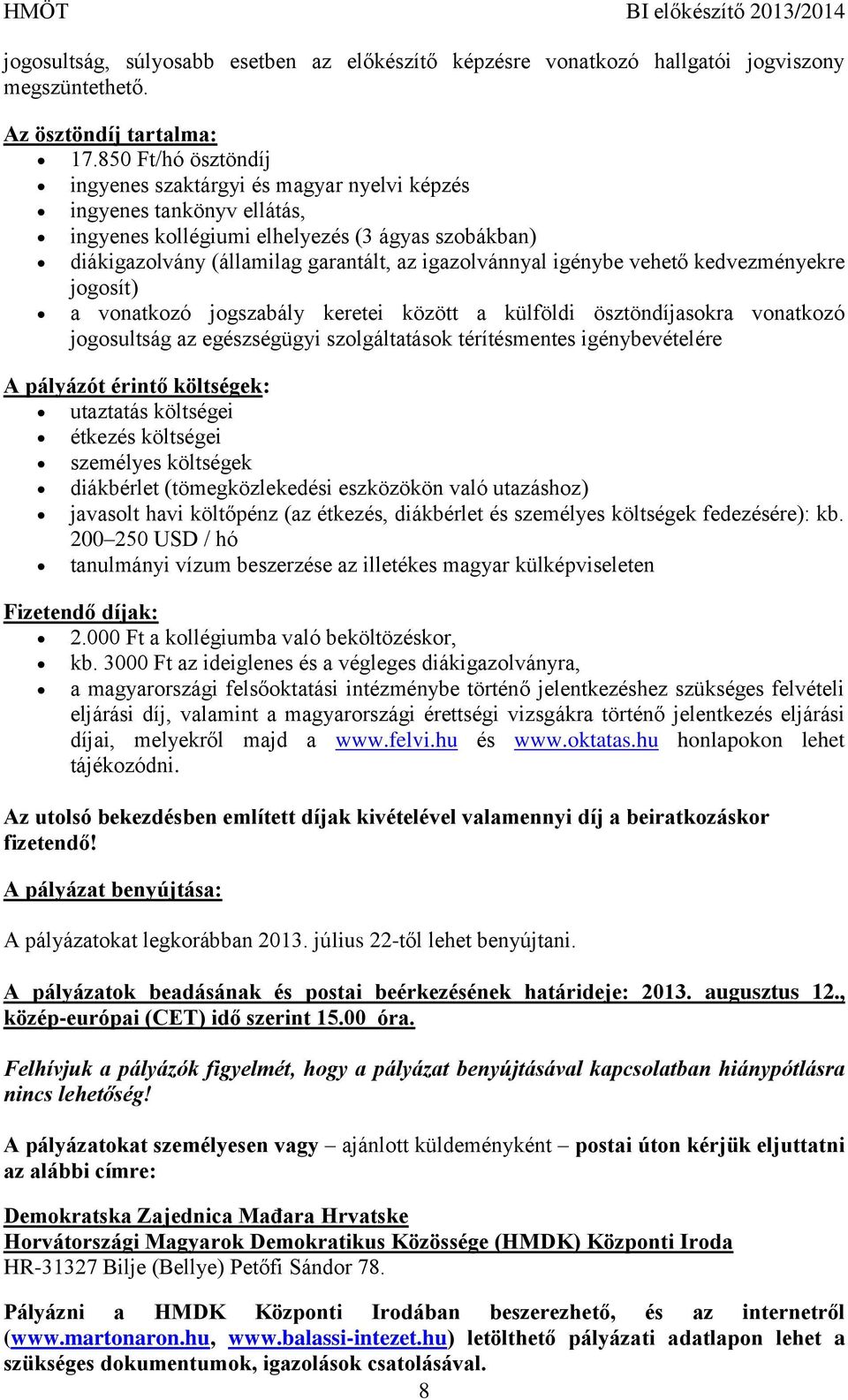 igénybe vehető kedvezményekre jogosít) a vonatkozó jogszabály keretei között a külföldi ösztöndíjasokra vonatkozó jogosultság az egészségügyi szolgáltatások térítésmentes igénybevételére A pályázót