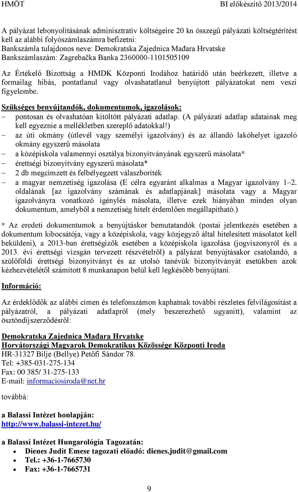 benyújtott pályázatokat nem veszi figyelembe. Szükséges benyújtandók, dokumentumok, igazolások: pontosan és olvashatóan kitöltött pályázati adatlap.