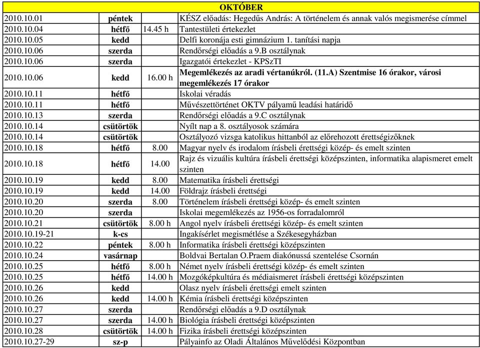 A) Szentmise 16 órakor, városi megemlékezés 17 órakor 2010.10.11 hétfı Iskolai véradás 2010.10.11 hétfı Mővészettörténet OKTV pályamő leadási határidı 2010.10.13 szerda Rendırségi elıadás a 9.