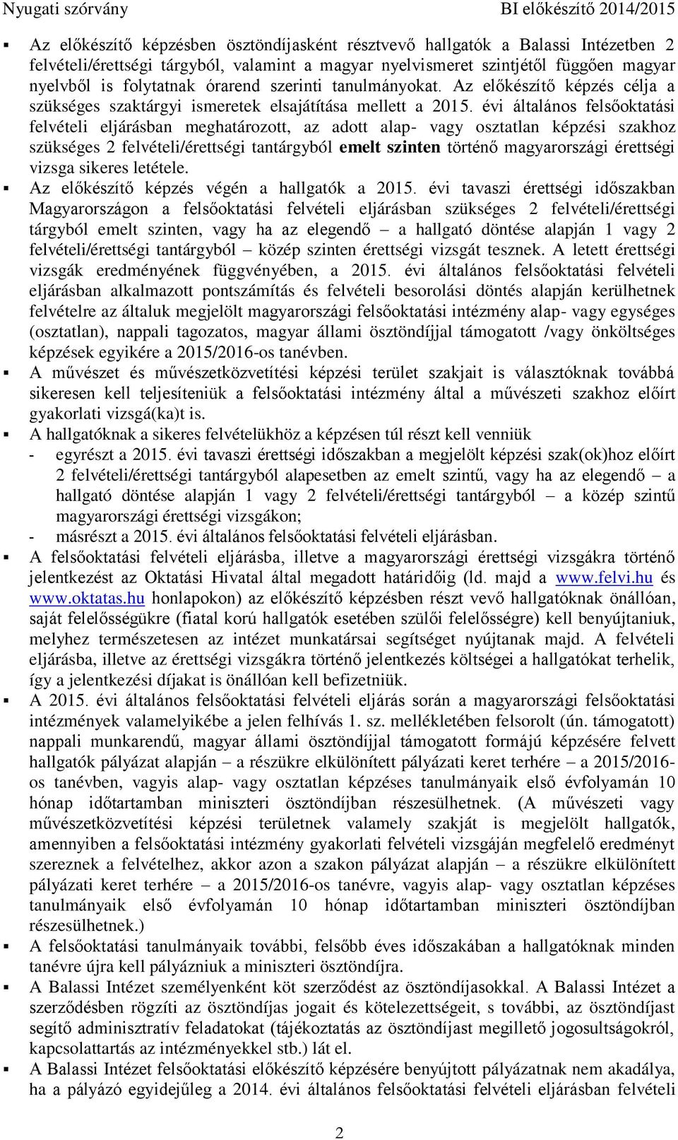 évi általános felsőoktatási felvételi eljárásban meghatározott, az adott alap- vagy osztatlan i szakhoz szükséges 2 felvételi/érettségi tantárgyból emelt történő magyarországi érettségi vizsga