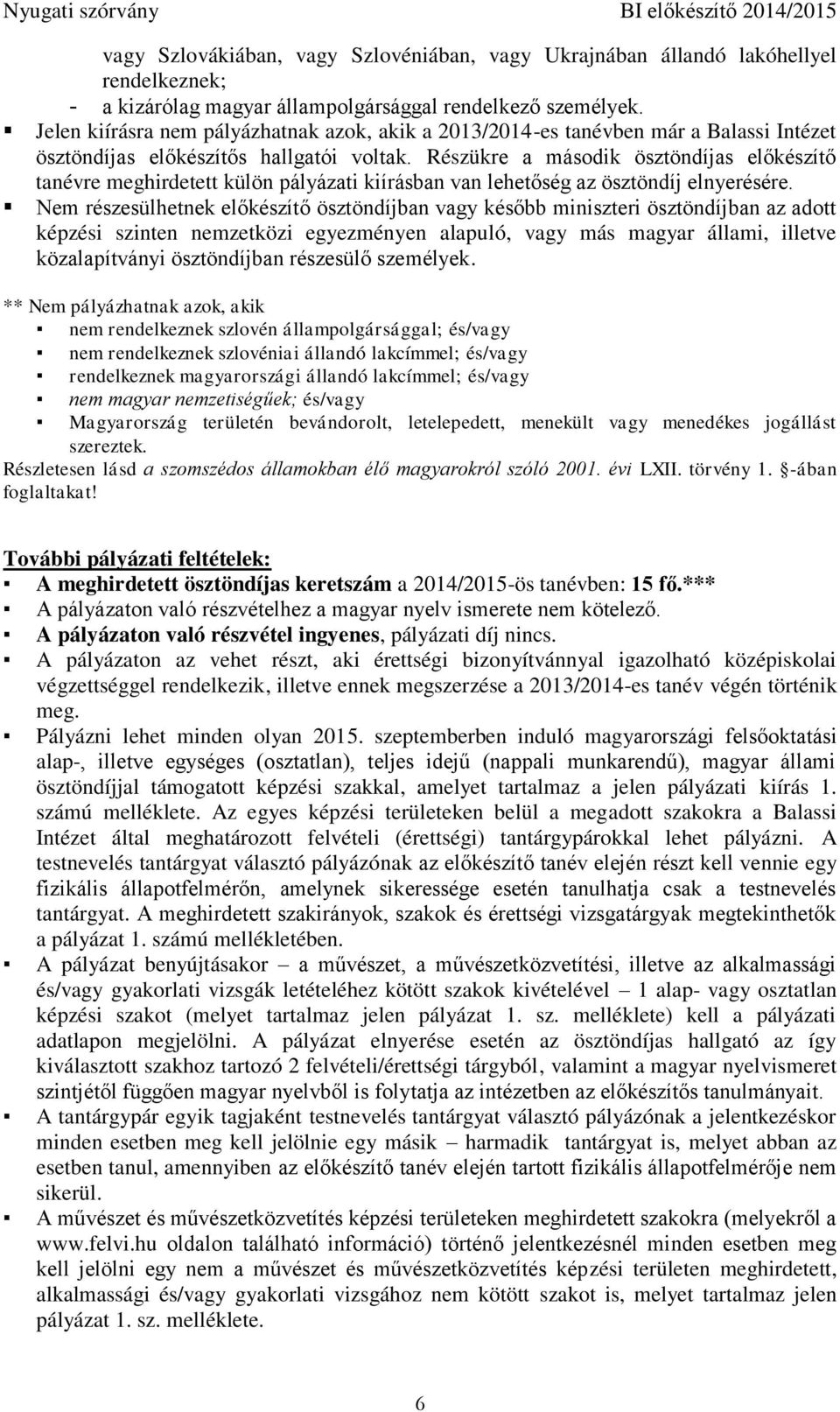 Részükre a második ösztöndíjas előkészítő tanévre meghirdetett külön pályázati kiírásban van lehetőség az ösztöndíj elnyerésére.