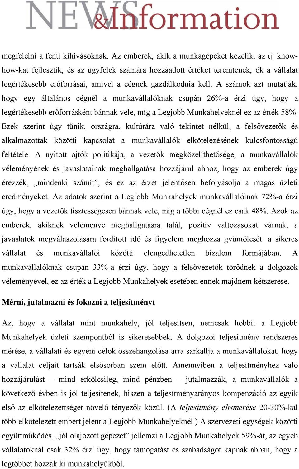 A számok azt mutatják, hogy egy általános cégnél a munkavállalóknak csupán 26%-a érzi úgy, hogy a legértékesebb erőforrásként bánnak vele, míg a Legjobb Munkahelyeknél ez az érték 58%.