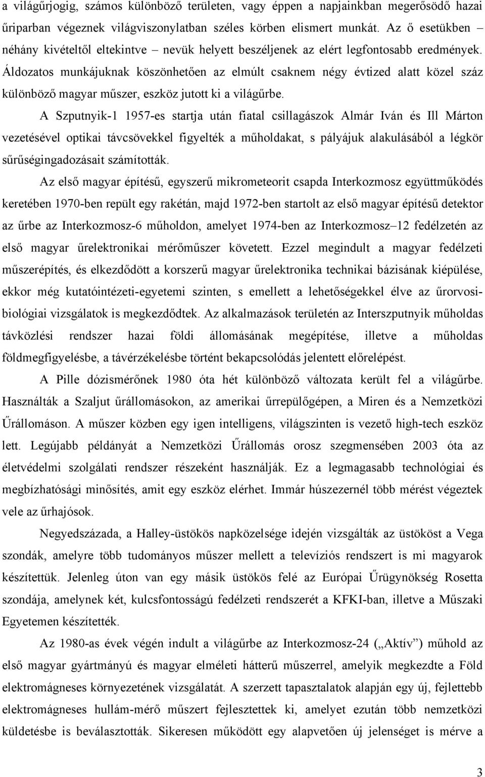 Áldozatos munkájuknak köszönhetően az elmúlt csaknem négy évtized alatt közel száz különböző magyar műszer, eszköz jutott ki a világűrbe.