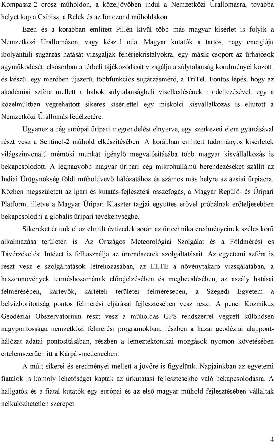 Magyar kutatók a tartós, nagy energiájú ibolyántúli sugárzás hatását vizsgálják fehérjekristályokra, egy másik csoport az űrhajósok agyműködését, elsősorban a térbeli tájékozódását vizsgálja a