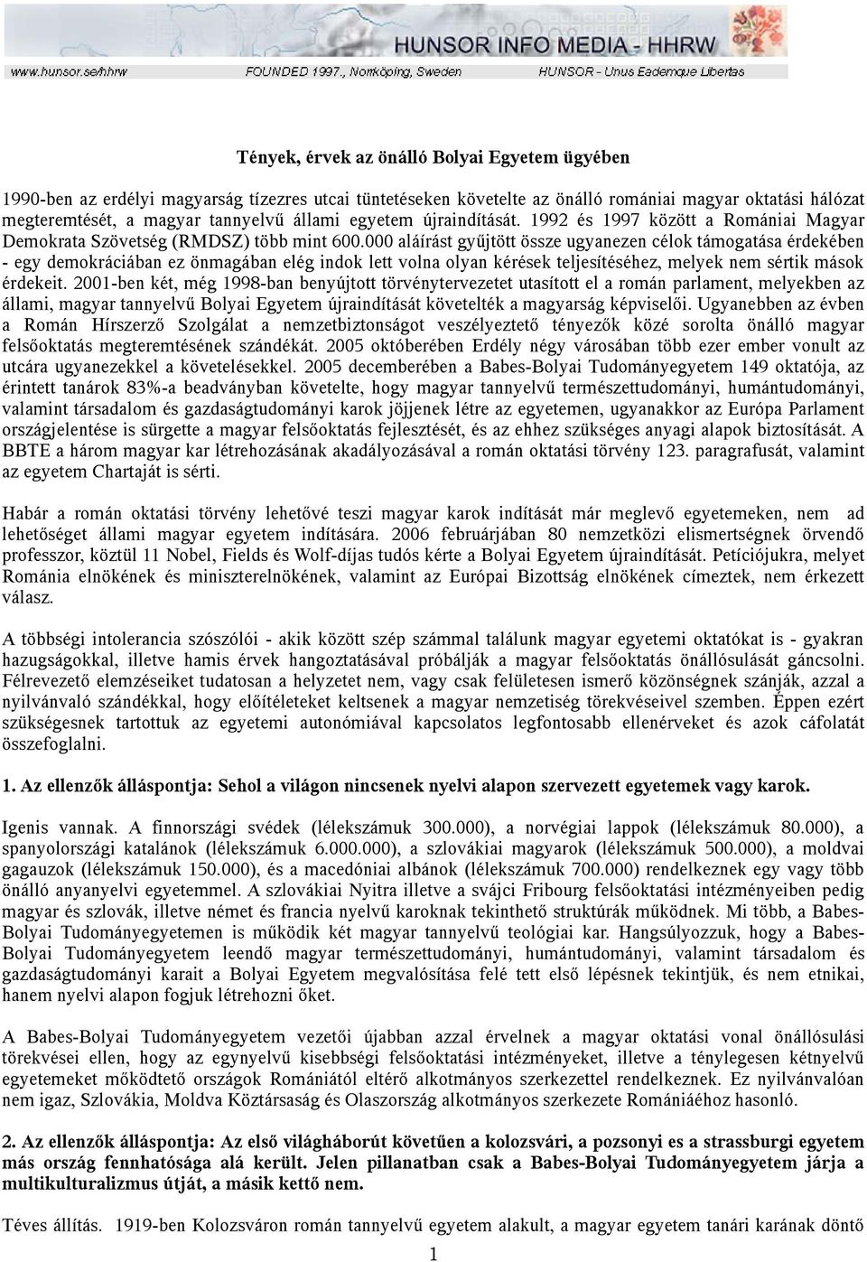 000 aláírást gyűjtött össze ugyanezen célok támogatása érdekében - egy demokráciában ez önmagában elég indok lett volna olyan kérések teljesítéséhez, melyek nem sértik mások érdekeit.