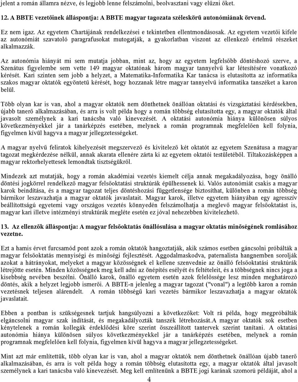 Az egyetem vezetői kifele az autonómiát szavatoló paragrafusokat mutogatják, a gyakorlatban viszont az ellenkező értelmű részeket alkalmazzák.