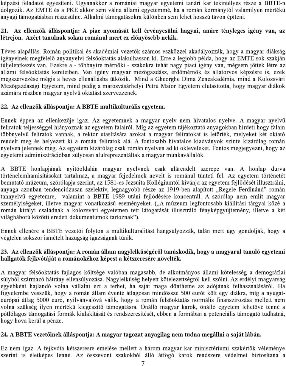 Az ellenzők álláspontja: A piac nyomását kell érvényesülni hagyni, amire tényleges igény van, az létrejön. Azért tanulnak sokan románul mert ez előnyösebb nekik. Téves alapállás.